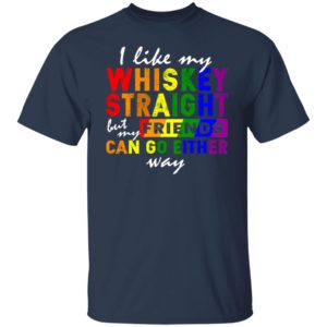 I Like My Whiskey Straight But My Friends Can Go Either Way Shirt