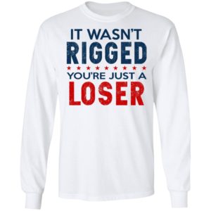 I Wasn't Rigged You're Just A Loser Shirt