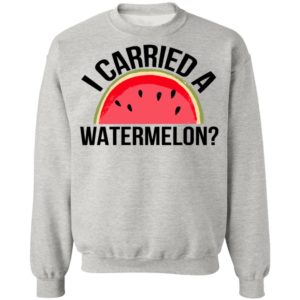 I Carried A Watermelon Shirt