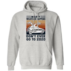 Marty Whatever Happens Don’t Ever Go To 2020 Shirt