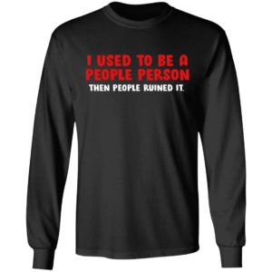 I Used To Be A People Person Then People Ruined It Shirt