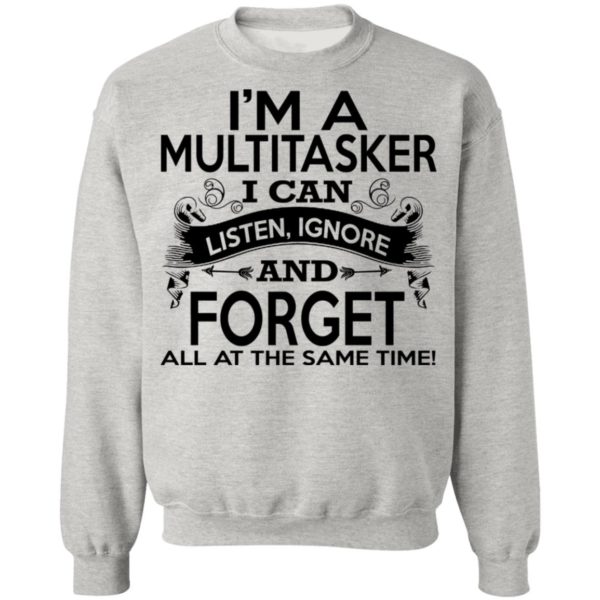 I’m A Multitasker I Can Listen Ignore And Forget All At The Same Time Shirt