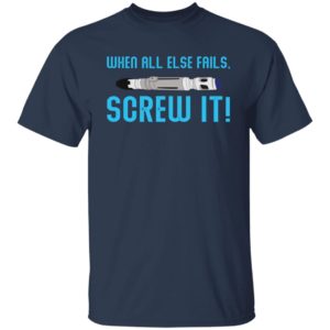 When All Else Fails Screw It Shirt