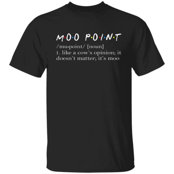 Moo Point – Like A Cow’s Opinion It Doesn’t Matter It’s Moo Shirt