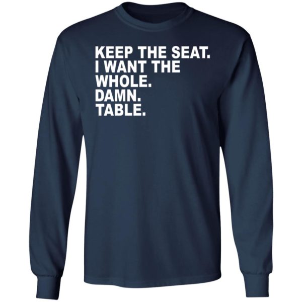 Keep The Seat I Want The Whole Damn Table Shirt