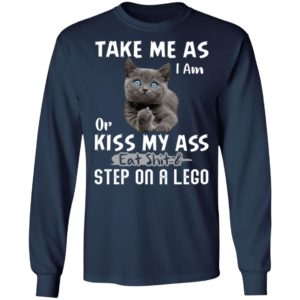 Cat – Take Me As I Am Or Kiss My Ass Eat Shit And Step On A Lego Shirt