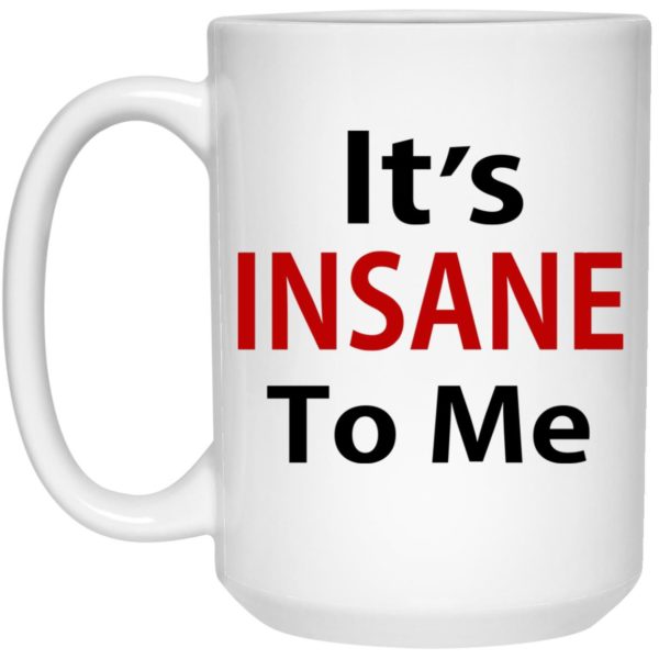 It’s Insane To Me Mugs
