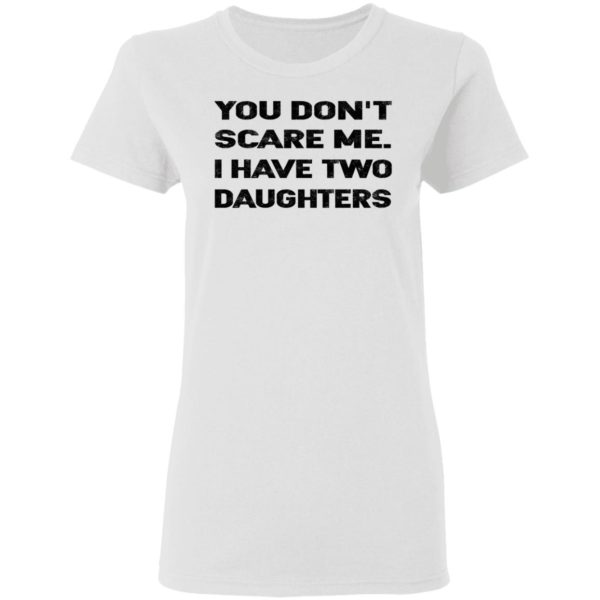 You Don’t Scare Me I Have Two Daughters Shirt