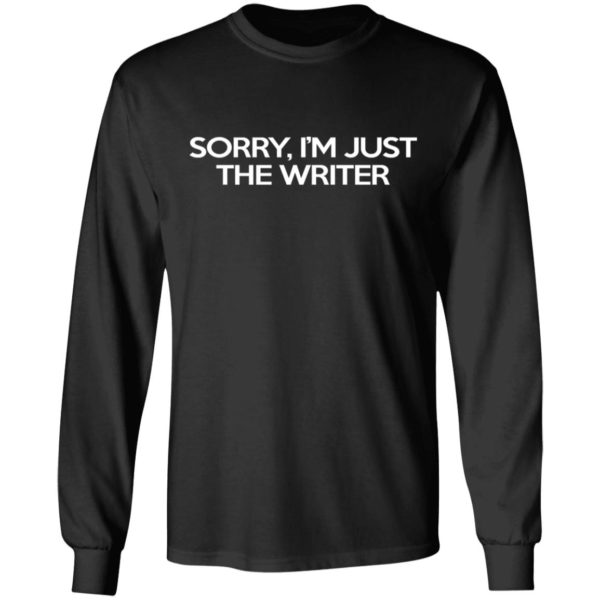 Sorry I’m Just The Writer Shirt