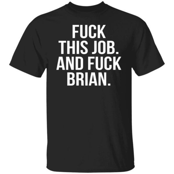 Fuck This Job And Fuck Brian Shirt