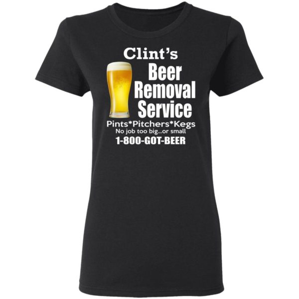 Clint’s Beer Removal Service Pints Pitchers Kegs Shirt