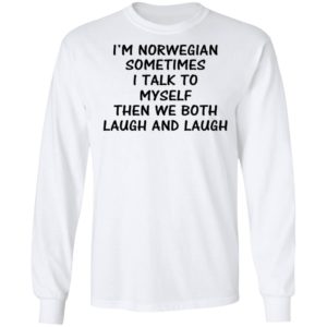 I’m Norwegian Sometimes I Talk To My Self Then We Both Laugh And Laugh Shirt