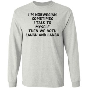 I’m Norwegian Sometimes I Talk To My Self Then We Both Laugh And Laugh Shirt