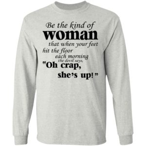 Be Kind Of Woman That When You Feet Hit The Floor Each Morning Shirt