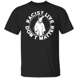 Racist Lives Don’t Matter Shirt
