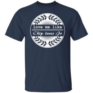 Love Me Like Chip Loves Jo Shirt
