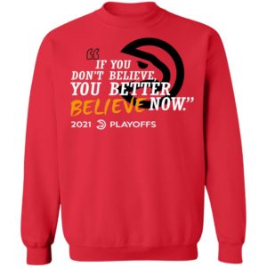 Atlanta Hawks If You Don’t Believe You Better Believe Now Shirt