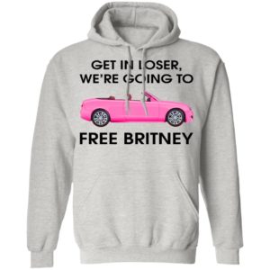 Get In Loser We’re Going To Free Britney Shirt
