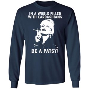 In A World Filled With Kardashians Be A Patsy Shirt