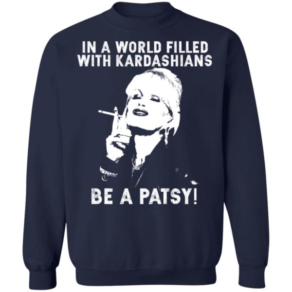 In A World Filled With Kardashians Be A Patsy Shirt