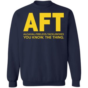 AFT Alcahal Firelegs Tackleboxes You Know The Thing Shirt