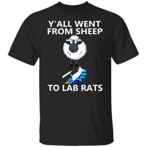 Y’all Went From Sheep To Lab Rats Shirt