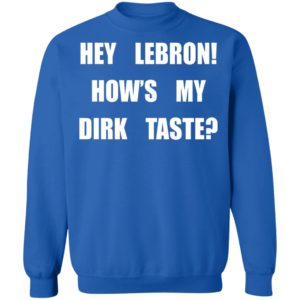Hey Lebron How’s My Dirk Taste Shirt