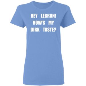 Hey Lebron How’s My Dirk Taste Shirt