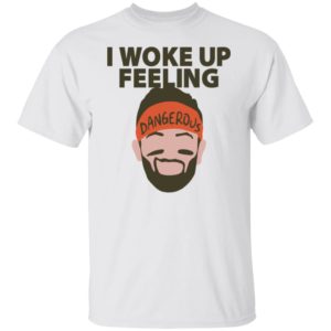 Baker Mayfield – I Woke Up Feeling Dangerous Shirt