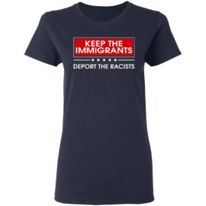 Keep The Immigrants Deport The Racists Shirt