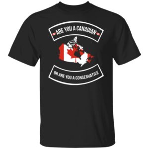 Are You A Canadian Or Are You A Conservative Shirt