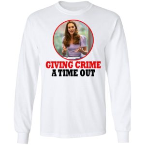 Kate Middleton – Giving Crime A Time Out Shirt