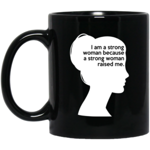 I Am A Strong Woman Because A Strong Woman Raised Me Mugs