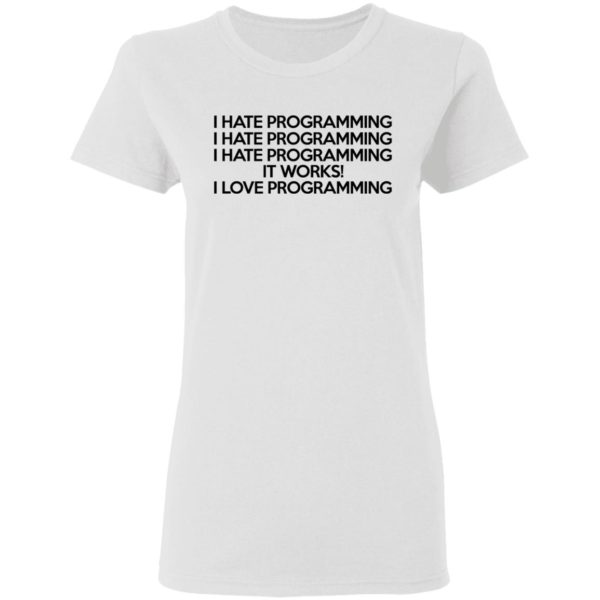 I Hate Programming – It Works – I Love Programming Shirt