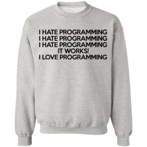 I Hate Programming – It Works – I Love Programming Shirt