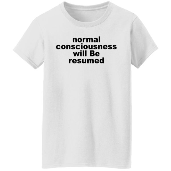 Normal Consciousness Will Be Resumed Shirt