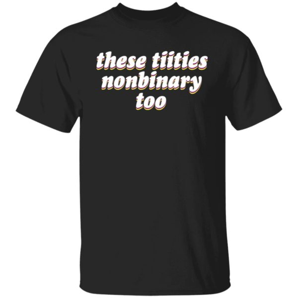 These Titties Nonbinary Too Shirt