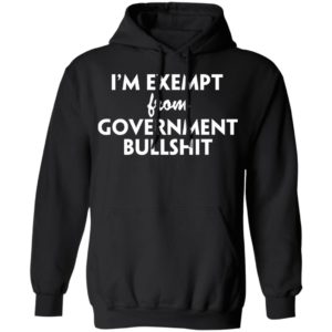 I’m Exempt From Government Bullshit Shirt