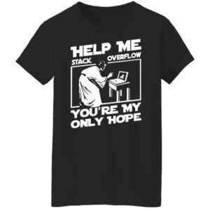 Help Me Stack Overflow You’re My Only Hope Shirt