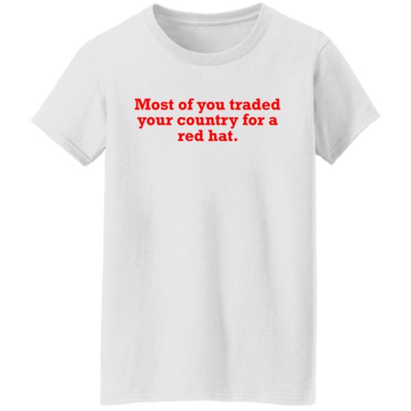 Most Of You Traded Your Country For A Red Hat Shirt