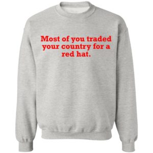 Most Of You Traded Your Country For A Red Hat Shirt