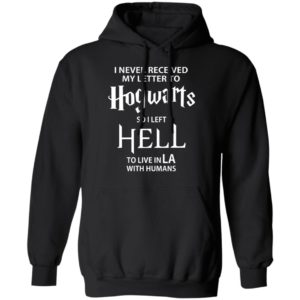 I Never Received My Letter To Hogwarts So I Left Hell To Live In LA With Humans Shirt