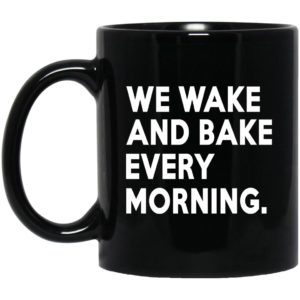 We Wake And Bake Every Morning Mugs