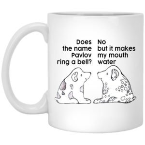 Dog Does The Name Pavlov Ring A Bell No But It Makes My Mouth Water Mugs