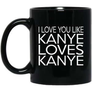 I Love You Like Kanye Loves Kanye Mugs