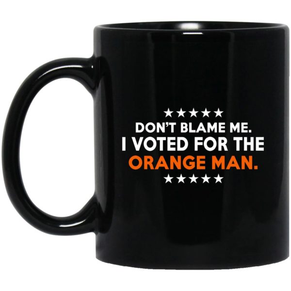 Don't Blame Me I Voted For The Orange Man Mugs