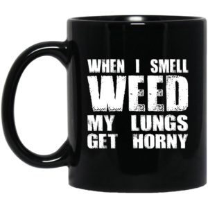 When I Smell Weed My Lungs Get Horny Mugs