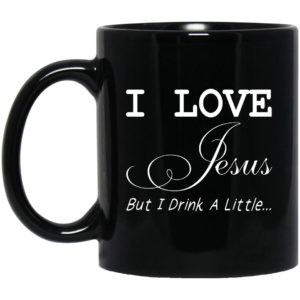 I Love Jesus But I Drink A Little Mugs