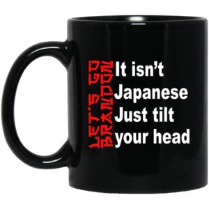 It Isn't Japanese Just Tilt Your Head Mugs