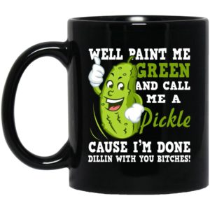 Well Paint Me Green And Call Me A Pickle Mugs